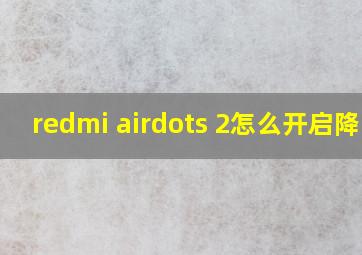 redmi airdots 2怎么开启降噪